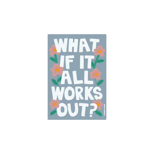 Matte vinyl sticker with "WHAT IF IT ALL WORKS OUT?" and flower accents