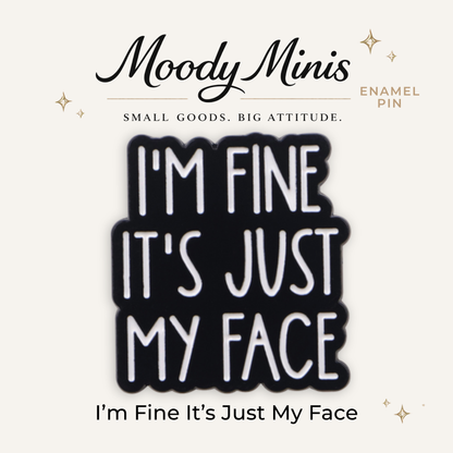I'm Fine IT's Just My Face Enamel Pin