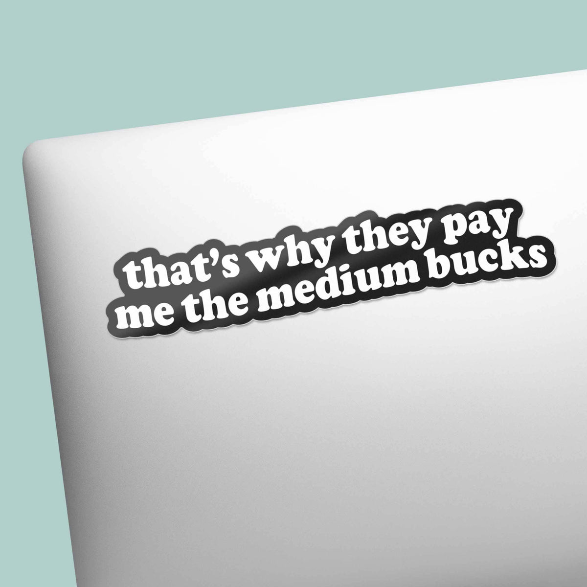 Funny quote sticker on white tumbler: 'that's why they pay me the medium bucks'