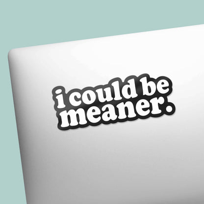 Funny quote sticker reading "i could be meaner." on a white surface