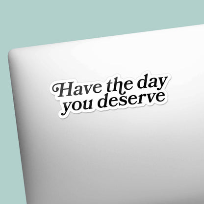 Have the Day You Deserve Funny Sticker for Water Bottle