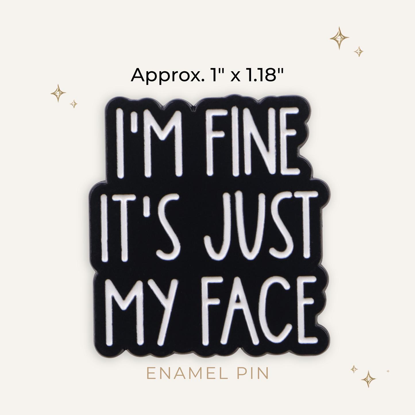 I'm Fine IT's Just My Face Enamel Pin