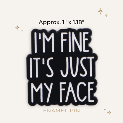 I'm Fine IT's Just My Face Enamel Pin