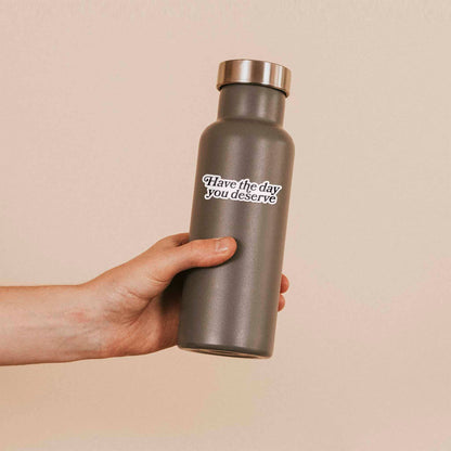 Have the Day You Deserve Funny Sticker for Water Bottle