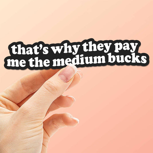 Funny quote sticker held by hand: 'that's why they pay me the medium bucks'