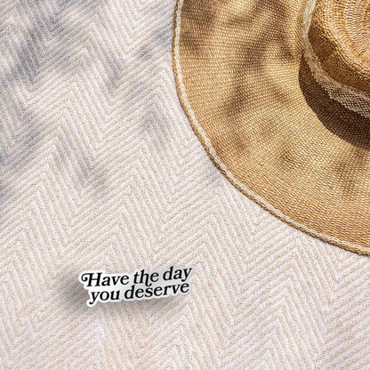 Have the Day You Deserve Funny Sticker for Water Bottle