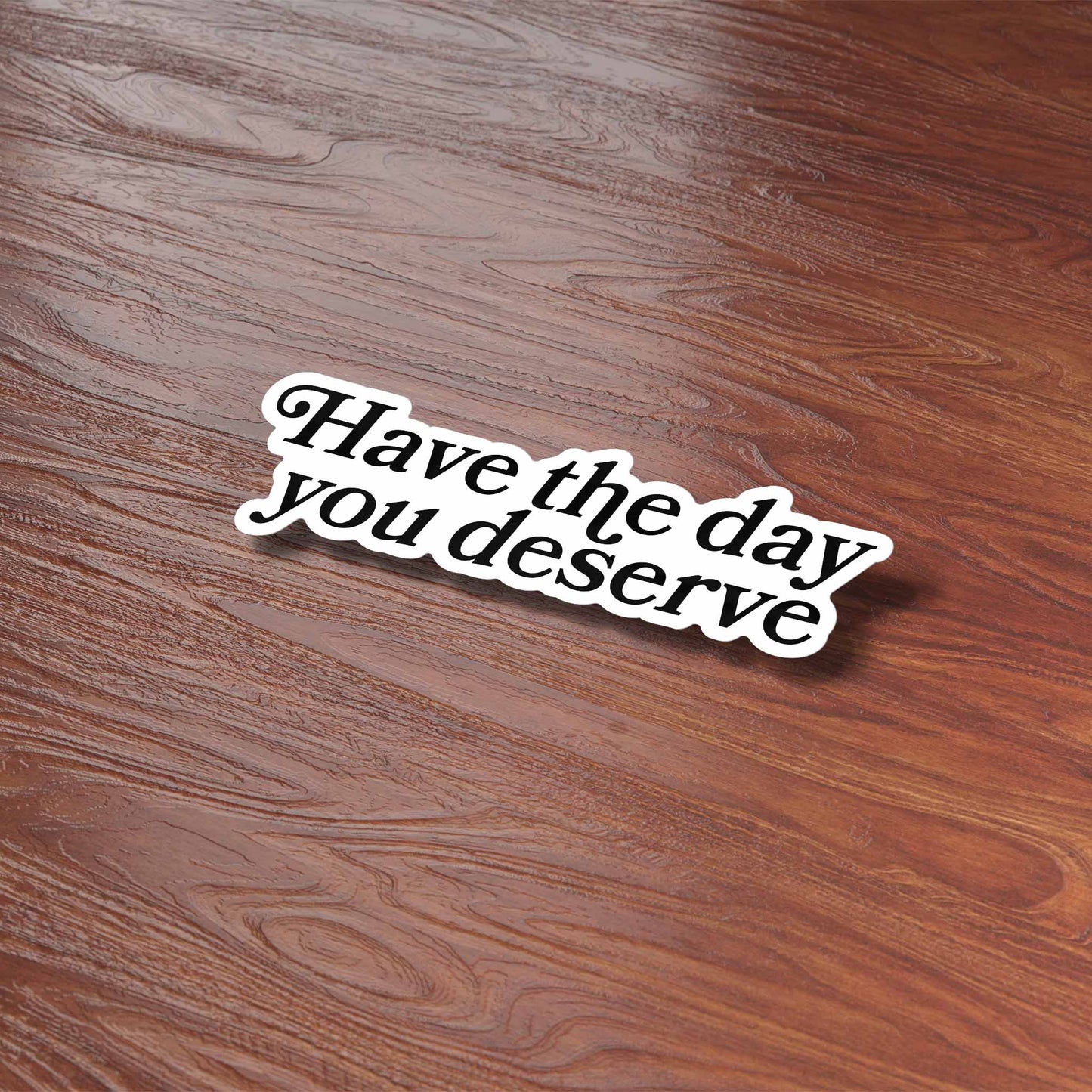 Have the Day You Deserve Funny Sticker for Water Bottle
